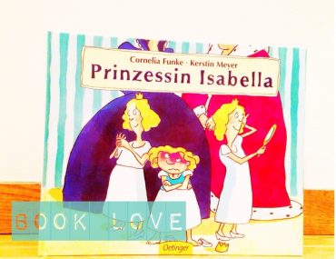 Book Love, Prinzessin Isabella, Kinderbuchtipp, Cornelia Funke, Kerstin Meyer